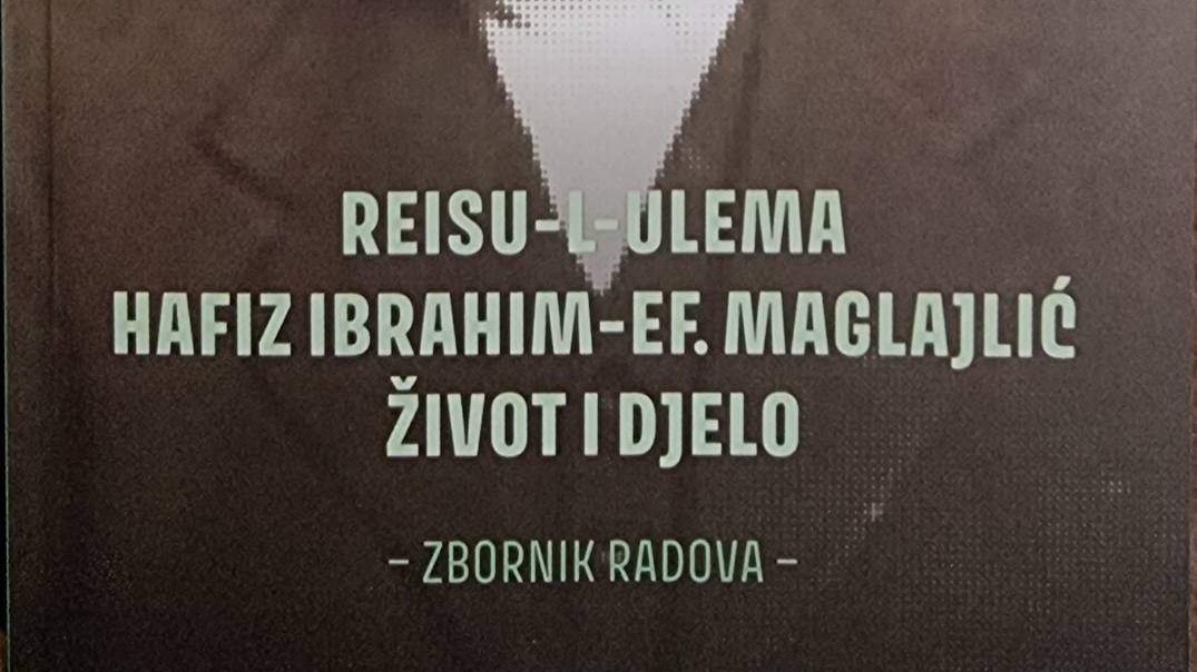 Objavljen zbornik radova "Reisu-l-ulema hafiz Ibrahim-ef. Maglajlić"
