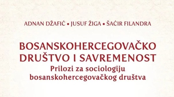 Objavljen Zbornik "Bosanskohercegovačko društvo i savremenost: Prilozi za sociologiju bosanskohercegovačkog društva"