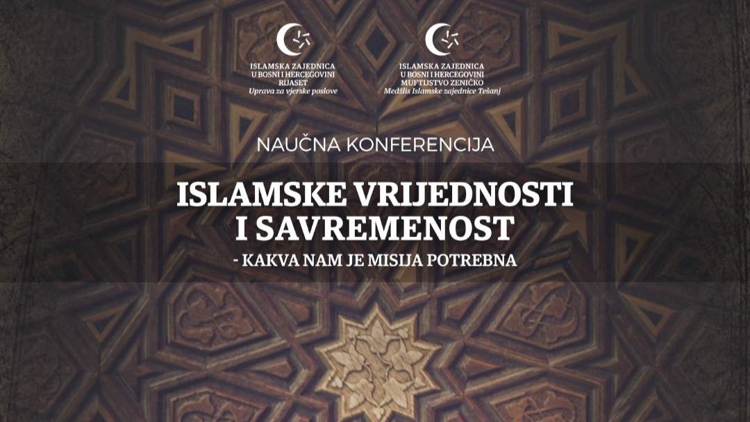 Naučna konferencija „Islamske vrijednosti i savremenost – Kakva nam je misija potrebna“ 